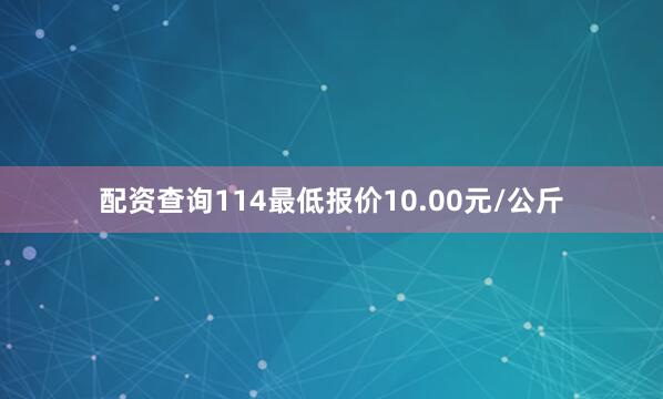 配资查询114最低报价10.00元/公斤