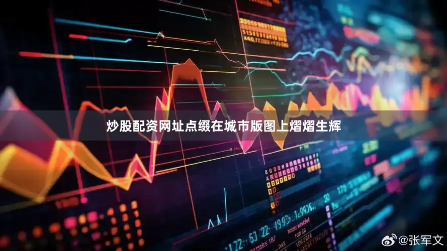 炒股配资网址点缀在城市版图上熠熠生辉