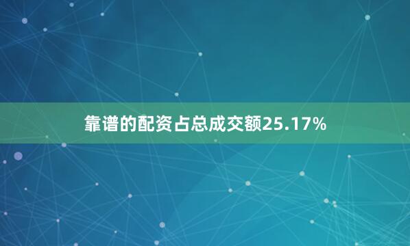 靠谱的配资占总成交额25.17%