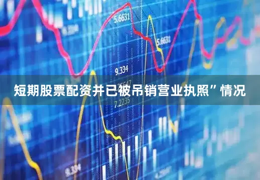 短期股票配资并已被吊销营业执照”情况