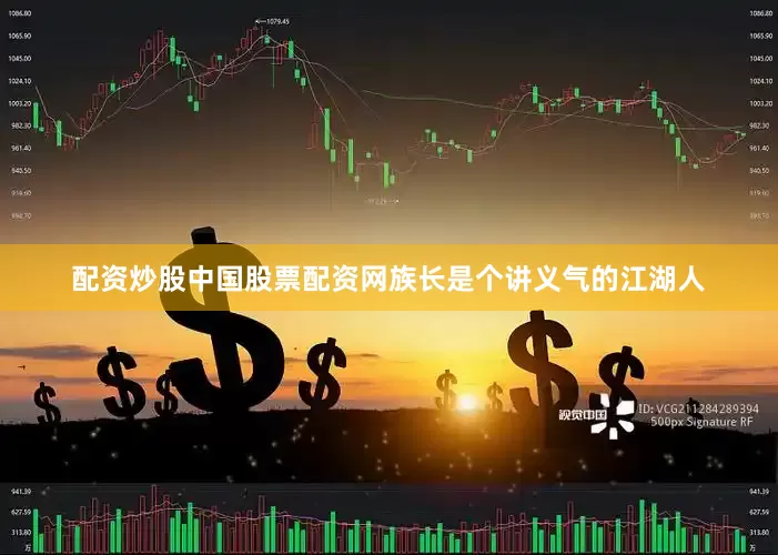 配资炒股中国股票配资网族长是个讲义气的江湖人